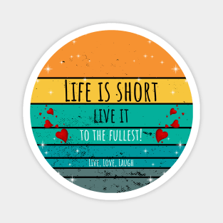 Life Is Short Live It To The Fullest - Live, Love, Laugh Magnet